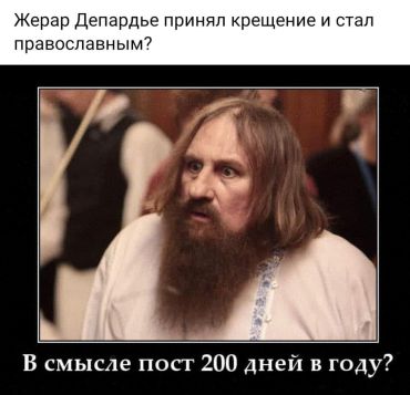 Жерар Депардье принял крещение и стал православным. "В смысле: пост 200 дней в году???!!"