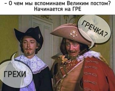 О чём мы вспоминаем Великим Постом? Начинается на ГРЕ. -Гречка? -Грехи!