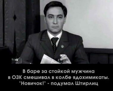 В баре за стойкой мужчина в ОЗК смешивал в колбе ядохимикаты. "Новичок!", - подумал Штирлиц.